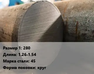 Поковка круглая 280 L=1.26-1.54 Сталь: 45 круг